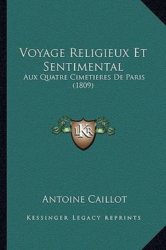portada Voyage Religieux Et Sentimental: Aux Quatre Cimetieres De Paris (1809) (en Francés)