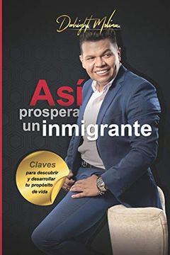 portada Así Prospera un Inmigrante: Claves Para Descubrir y Desarrollar tu Propósito de Vida (in Spanish)
