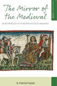 portada The Mirror of the Medieval: An Anthropology of the Western Historical Imagination (Making Sense of History)