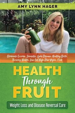 portada Health Through Fruit: Plant Based Weight Loss and Disease Reversal (Eliminate Eczema, Sinusitis, Lyme Disease, Autoimmune Diseases, Healthy (en Inglés)