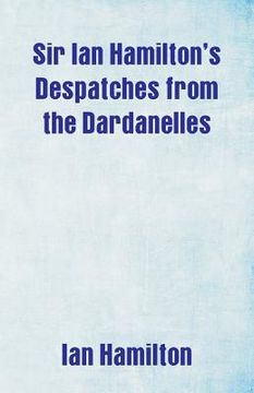 portada Sir Ian Hamilton's Despatches from the Dardanelles (en Inglés)