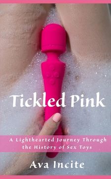 portada Tickled Pink: A Lighthearted Journey Through the History of Sex Toys (en Inglés)