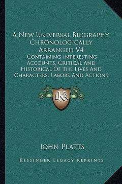 portada a new universal biography, chronologically arranged v4: containing interesting accounts, critical and historical of the lives and characters, labors (in English)