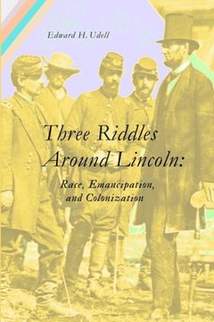 portada Three Riddles Around Lincoln: Race, Emancipation, and Colonization (en Inglés)