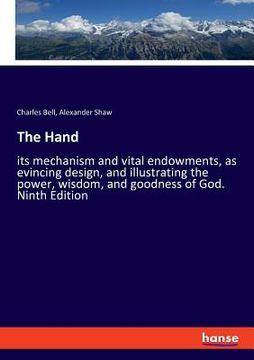 portada The Hand: its mechanism and vital endowments, as evincing design, and illustrating the power, wisdom, and goodness of God. Ninth (en Inglés)
