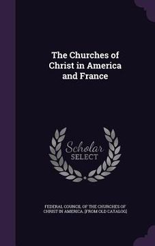 portada The Churches of Christ in America and France (en Inglés)