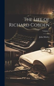 portada The Life of Richard Cobden; Volume 1 (en Inglés)