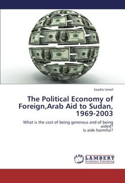 portada The Political Economy of Foreign,Arab Aid to Sudan,  1969-2003: What is the cost of being generous and of being aided?  Is aide harmful?