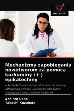 portada Mechanizmy zapobiegania nowotworom za pomocą kurkuminy i (-) epikatechiny (en Polaco)