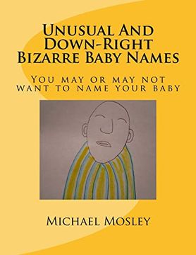 portada Unusual and Down-Right Bizarre Baby Names: You may or may not Want to Name Your Baby (en Inglés)