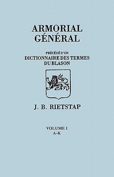 portada armorial general, precede d'un dictionnaire des terms de blason. in french. in three volumes. volume i, a-k (en Inglés)