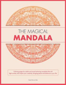 portada The Magical Mandala: Coloring pages for adults and mood enhacing mandalas that will fight anxiety and inspire your creativity, bringing pea (en Inglés)