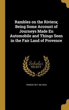 portada Rambles on the Riviera; Being Some Account of Journeys Made En Automobile and Things Seen in the Fair Land of Provence (en Inglés)
