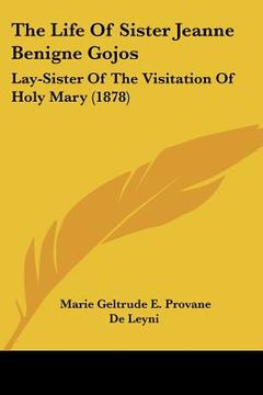 portada the life of sister jeanne benigne gojos: lay-sister of the visitation of holy mary (1878) (en Inglés)