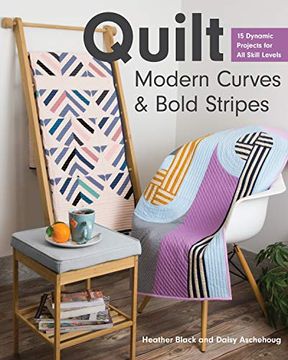 portada Quilt Modern Curves & Bold Stripes: 15 Dynamic Projects for all Skill Levels 
