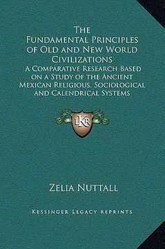 portada the fundamental principles of old and new world civilizations: a comparative research based on a study of the ancient mexican religious, sociological (en Inglés)
