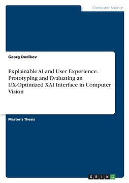 portada Explainable AI and User Experience. Prototyping and Evaluating an UX-Optimized XAI Interface in Computer Vision (en Inglés)