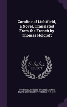 portada Caroline of Lichtfield, a Novel. Translated From the French by Thomas Holcroft