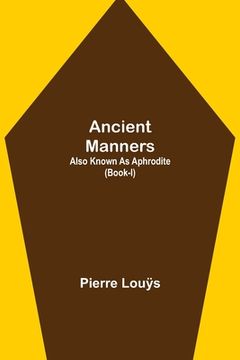 portada Ancient Manners; Also Known As Aphrodite (Book-I) (in English)