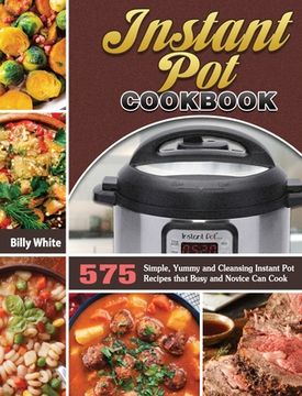 portada Instant Pot Cookbook: 575 Simple, Yummy and Cleansing Instant Pot Recipes that Busy and Novice Can Cook (en Inglés)
