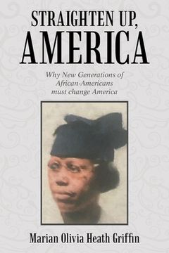 portada Straighten Up, America: Why New Generations of African-Americans Must Change America (en Inglés)
