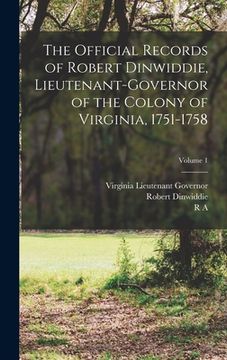portada The Official Records of Robert Dinwiddie, Lieutenant-governor of the Colony of Virginia, 1751-1758; Volume 1 (en Inglés)