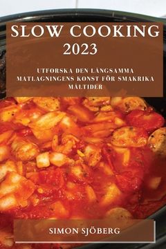 portada Slow Cooking 2023: Utforska den långsamma matlagningens konst för smakrika måltider (en Sueco)
