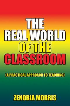 portada The Real World of the Classroom: (A Practical Approach to Teaching) (en Inglés)