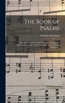 portada The Book of Psalms: With the Words Printed for Expressive Singing and Accompanied by the Tunes Contained in the "Scottish Psalmody." (en Inglés)