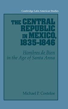 portada The Central Republic in Mexico, 1835-1846: 'hombres de Bien' in the age of Santa Anna (Cambridge Latin American Studies) (en Inglés)