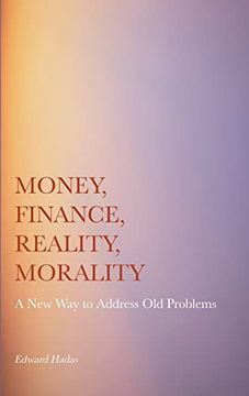portada Money, Finance, Reality, Morality: A New Way to Address Old Problems (en Inglés)