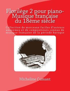 portada Florilege pour piano-Musique francaise du 18eme siecle: Collection de morceaux faciles d'auteurs anonymes et de compositeurs connus de musique francai (en Francés)