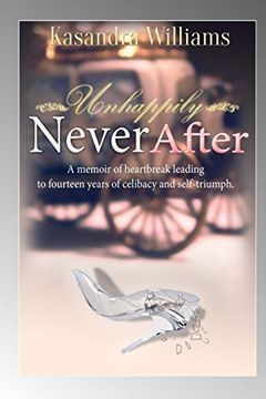 portada Unhappily Never After: A Memior Of Heartbreak Leading to Fourteen Years Of Celibacy And Self-Triumph