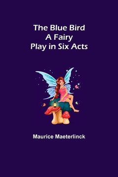 portada The Blue Bird: A Fairy Play in Six Acts (in English)
