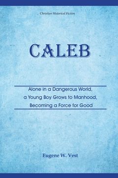 portada Caleb: Alone in a Dangerous World, a Young Boy Grows to Manhood, Becoming a Force for Good