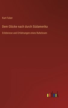 portada Dem Glücke nach durch Südamerika: Erlebnisse und Erfahrungen eines Ruhelosen (in German)