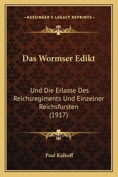 portada Das Wormser Edikt: Und Die Erlasse Des Reichsregiments Und Einzelner Reichsfursten (1917) (en Alemán)