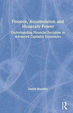 portada Finance, Accumulation and Monetary Power: Understanding Financial Socialism in Advanced Capitalist Economies 
