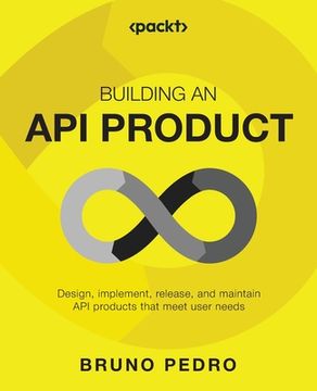 portada Building an API Product: Design, implement, release, and maintain API products that meet user needs (in English)