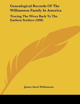 portada genealogical records of the williamson family in america: tracing the wives back to the earliest settlers (1896) (en Inglés)