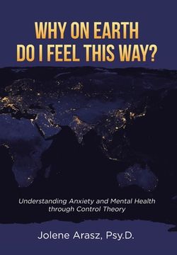 portada Why On Earth Do I Feel This Way?: Understanding Anxiety and Mental Health through Control Theory (en Inglés)