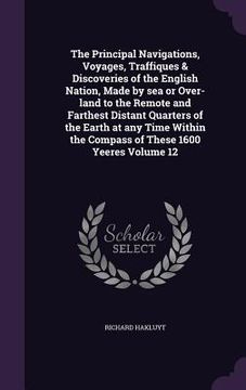 portada The Principal Navigations, Voyages, Traffiques & Discoveries of the English Nation, Made by sea or Over-land to the Remote and Farthest Distant Quarte (in English)