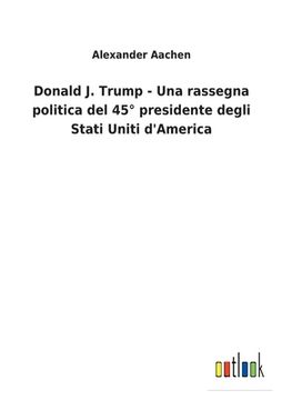 portada Donald J. Trump - Una rassegna politica del 45° presidente degli Stati Uniti d'America 