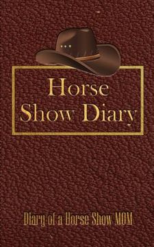 portada Horse Show Diary: Diary of a Horse Show Mom (en Inglés)