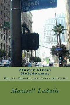 portada Flower Street Melodramas: Blades, Blonds, and Lotsa Bravado (en Inglés)