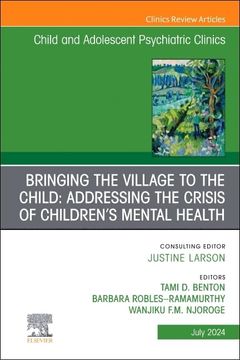 portada Bringing the Village to the Child: Addressing the Crisis of Children’S Mental Health, an Issue of Childand Adolescent Psychiatric Clinics of North. (The Clinics: Internal Medicine, Volume 33-3) (en Inglés)