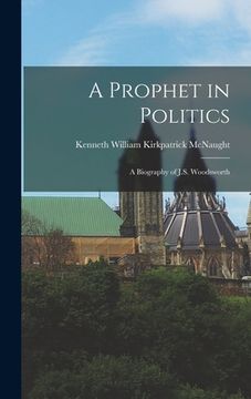portada A Prophet in Politics; a Biography of J.S. Woodsworth (in English)