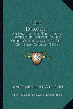 portada the deacon: an inquiry into the nature, duties and exercise of the office of the deacon, of the christian church (1841)