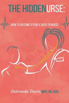 portada The HIDDENURSE: How to Become a Public Health Nurse (en Inglés)