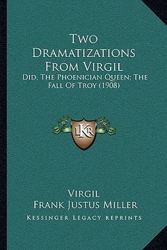 portada two dramatizations from virgil: did, the phoenician queen; the fall of troy (1908) (in English)